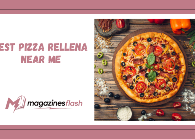 Best Pizza Rellena Near Me A Complete Guide to Finding the Most Delicious Stuffed Pizza