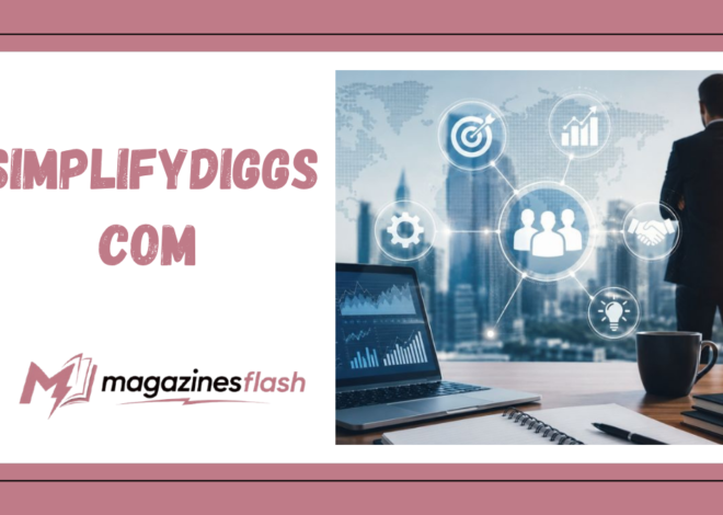 Simplifydiggs com Exploring the Digital Platform That Makes Online Information Easier to Understand