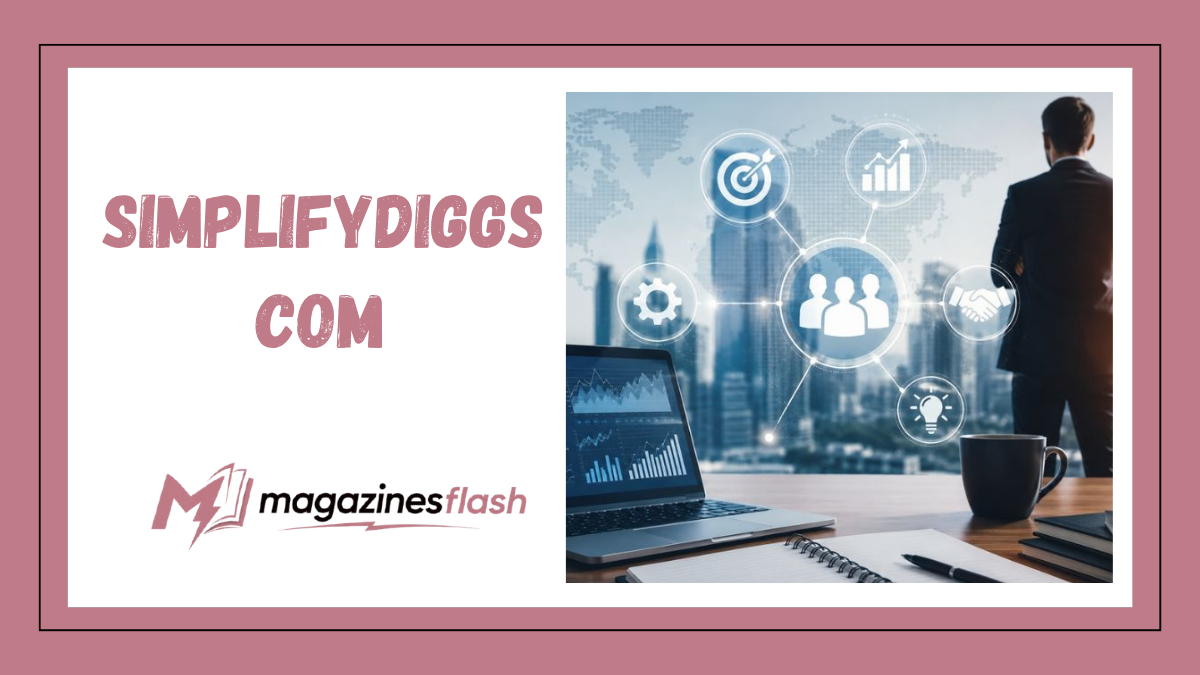 Simplifydiggs com Exploring the Digital Platform That Makes Online Information Easier to Understand