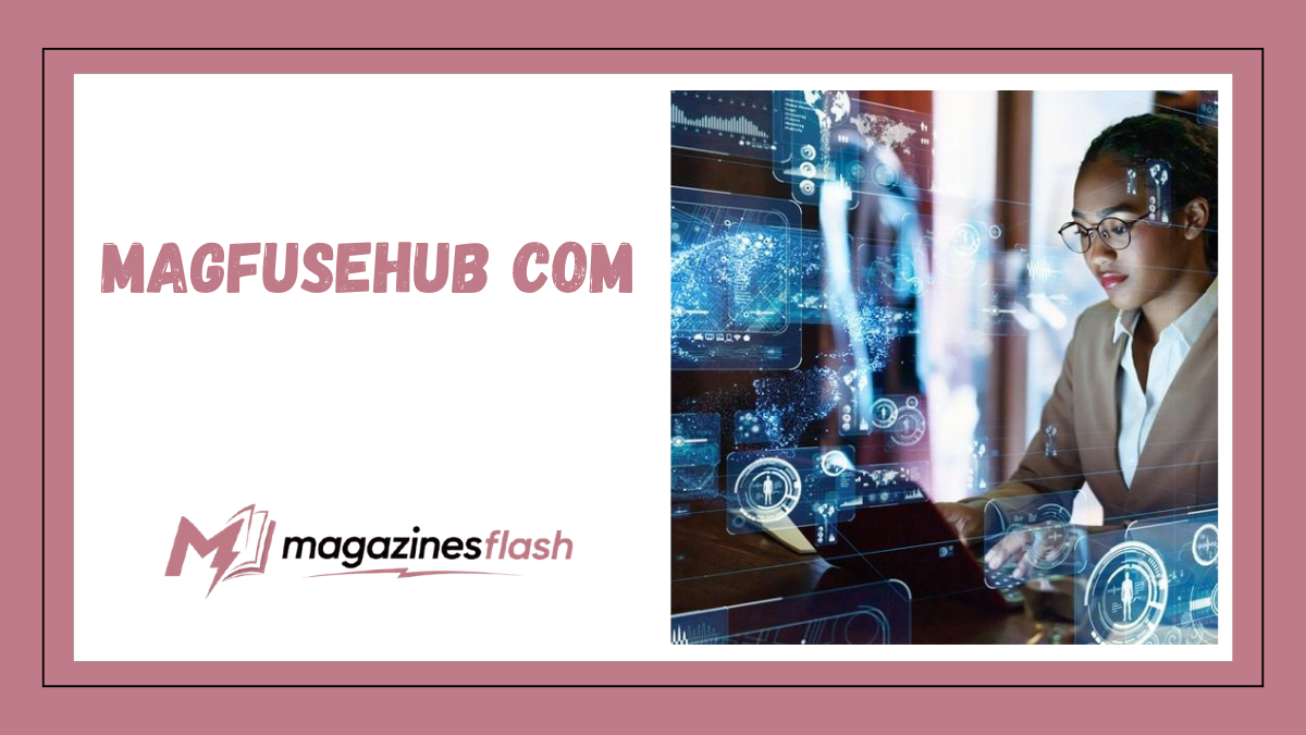magfusehub com A Comprehensive Look at an Emerging Digital Information Platform