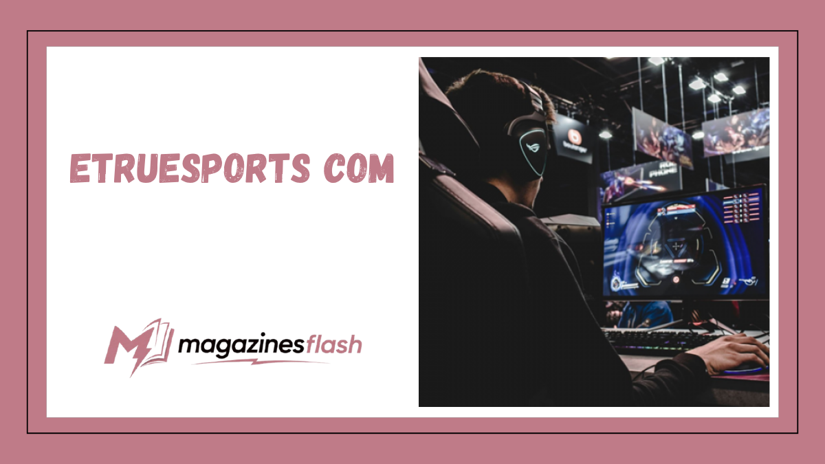 etruesports com A Closer Look at the Sports, Esports, and Gaming Content Hub
