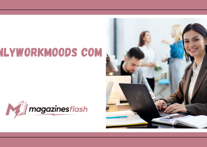onlyworkmoods com A Detailed Look at the Website, Its Content, and Whether It’s Worth Your Time