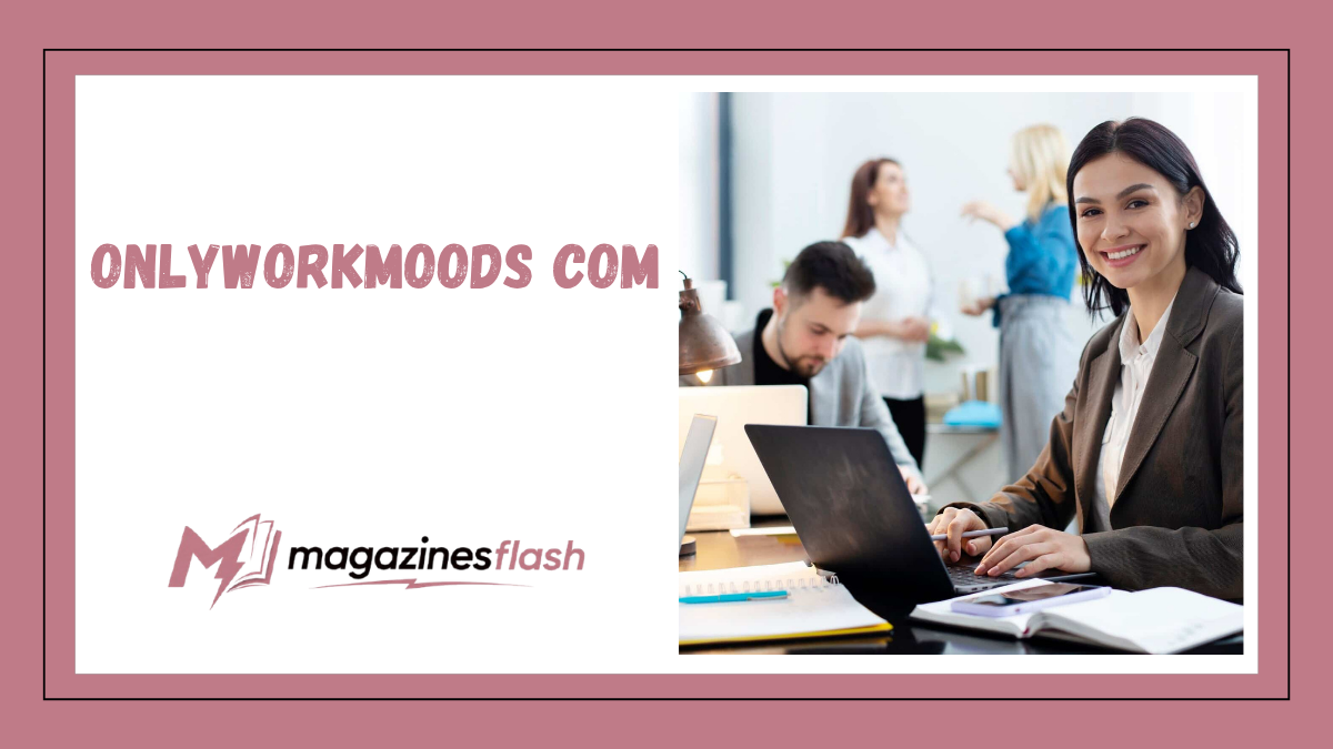 onlyworkmoods com A Detailed Look at the Website, Its Content, and Whether It’s Worth Your Time