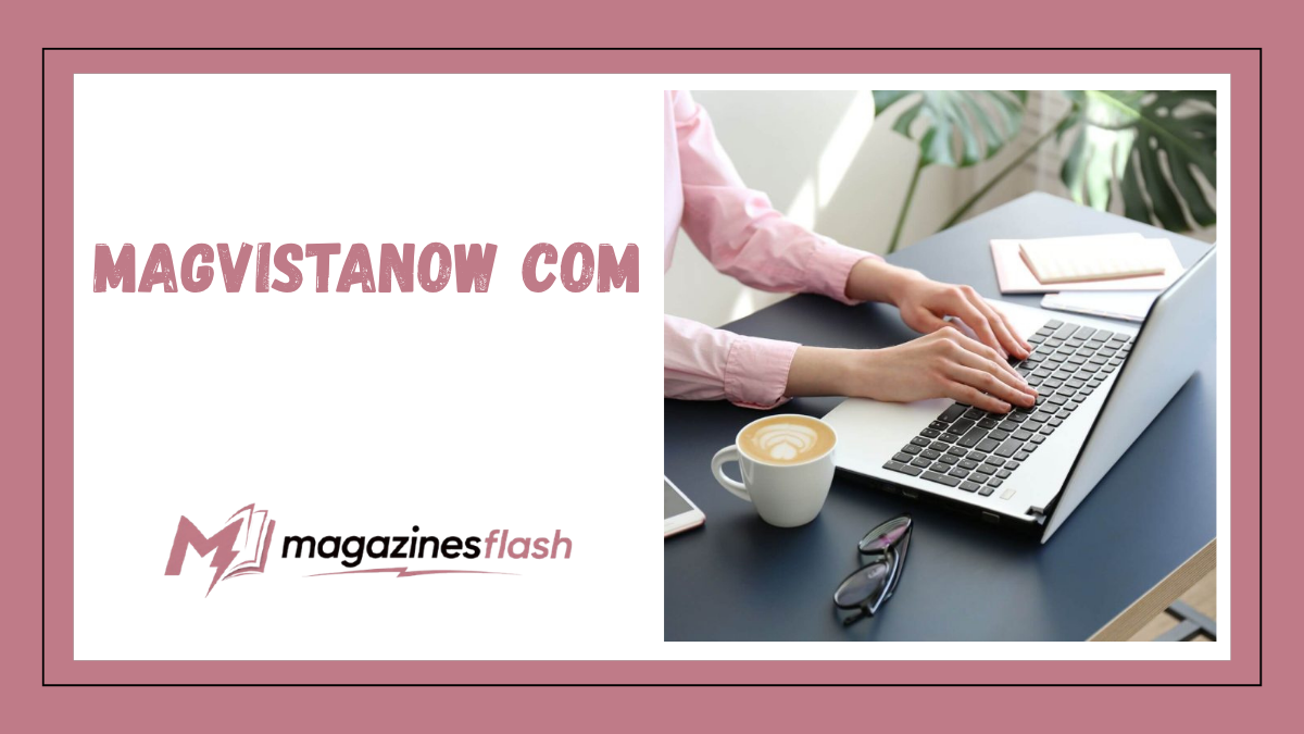 Magvistanow com Exploring the Digital Platform Shaping Modern Online Content