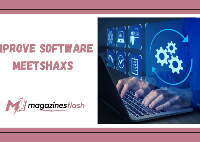 Improve Software Meetshaxs: A Practical Guide to Smarter Software Development and Business Growth