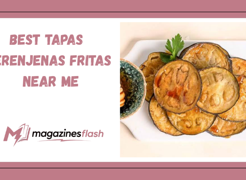 Best Tapas Berenjenas Fritas Near Me A Complete Guide to Finding Crispy Spanish Eggplant Delights