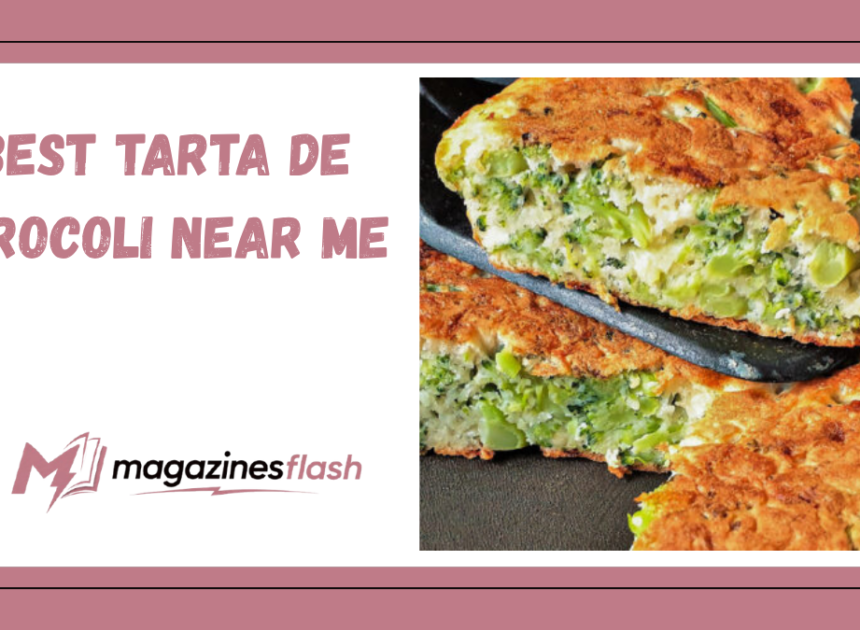 Best Tarta de Brocoli Near Me How to Find Fresh, Flavorful Broccoli Tart Worth Trying