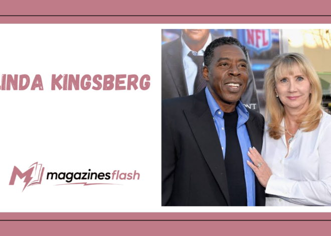 Linda Kingsberg: A Closer Look at Her Life, Career, and Lasting Influence